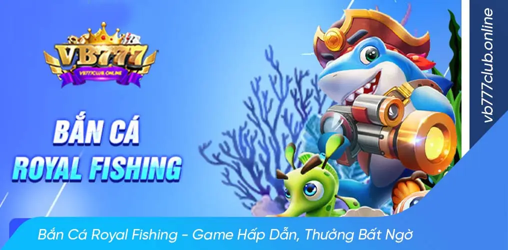 Giới thiệu game bắn cá royal fishing